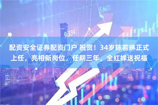 配资安全证券配资门户 祝贺！34岁陈若琳正式上任，亮相新岗位，任期三年，全红婵送祝福